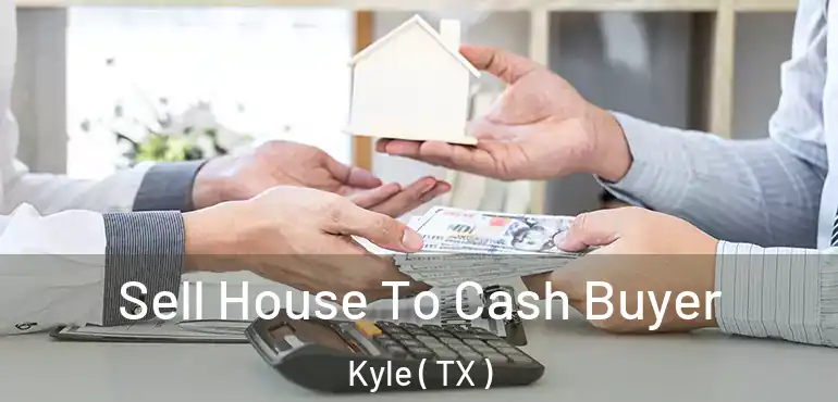  Sell House To Cash Buyer Kyle ( TX )