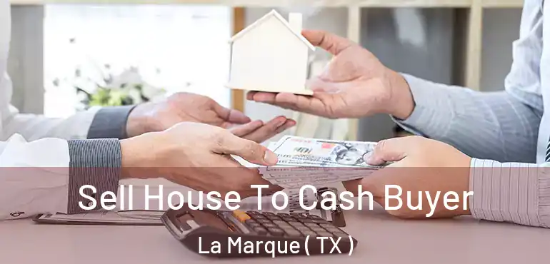  Sell House To Cash Buyer La Marque ( TX )