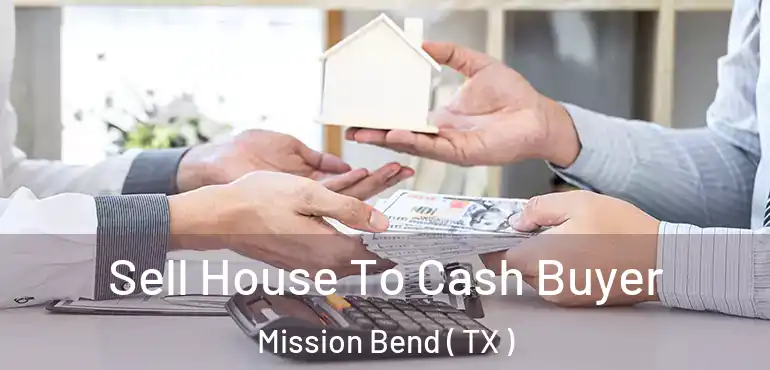  Sell House To Cash Buyer Mission Bend ( TX )