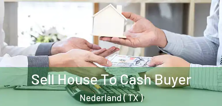 Sell House To Cash Buyer Nederland ( TX )