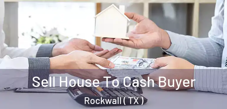  Sell House To Cash Buyer Rockwall ( TX )