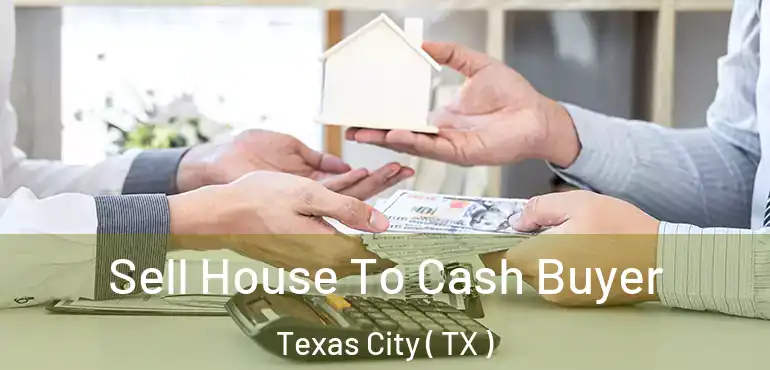  Sell House To Cash Buyer Texas City ( TX )