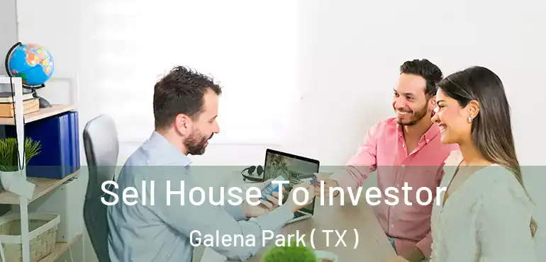  Sell House To Investor Galena Park ( TX )