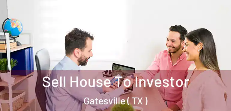  Sell House To Investor Gatesville ( TX )