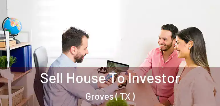  Sell House To Investor Groves ( TX )