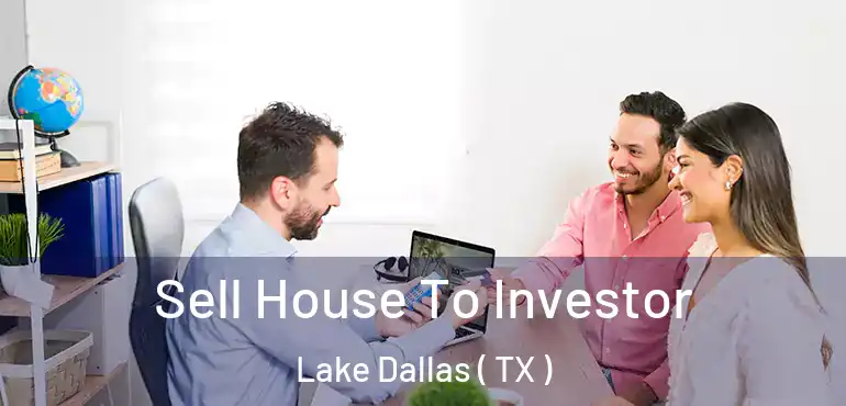  Sell House To Investor Lake Dallas ( TX )