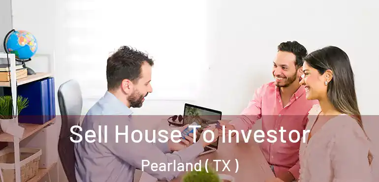 Sell House To Investor Pearland ( TX )