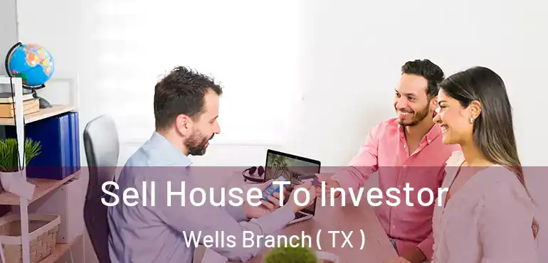  Sell House To Investor Wells Branch ( TX )