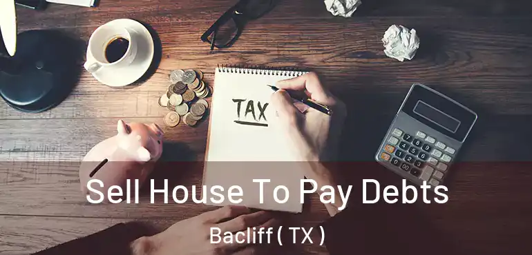  Sell House To Pay Debts Bacliff ( TX )