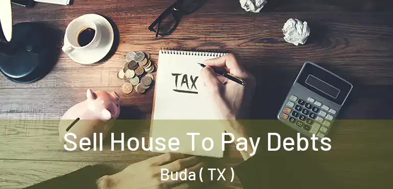  Sell House To Pay Debts Buda ( TX )