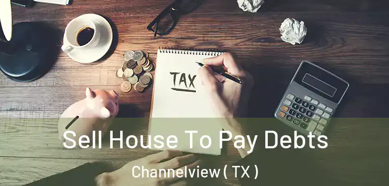 Sell House To Pay Debts Channelview ( TX )