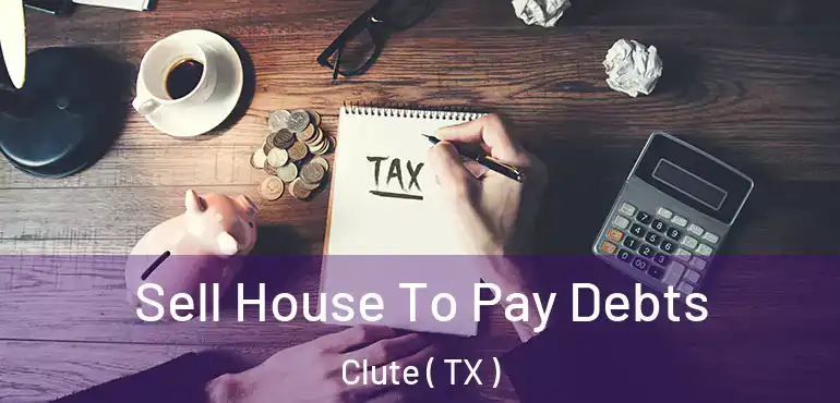  Sell House To Pay Debts Clute ( TX )