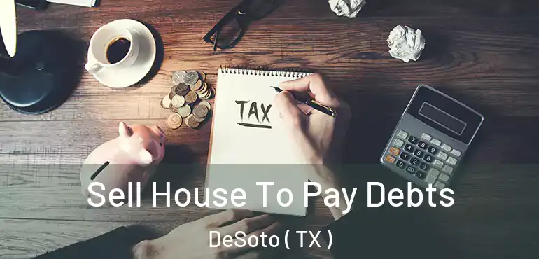  Sell House To Pay Debts DeSoto ( TX )