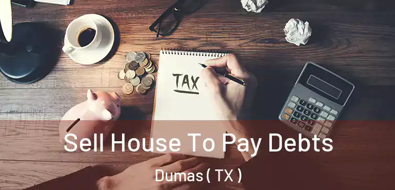  Sell House To Pay Debts Dumas ( TX )