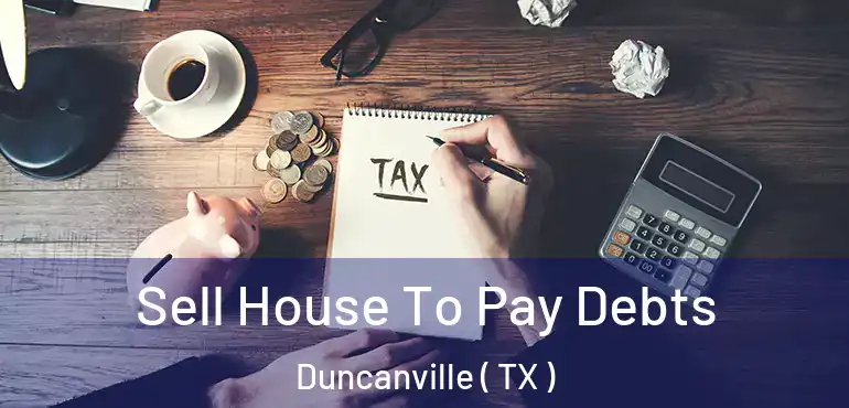  Sell House To Pay Debts Duncanville ( TX )