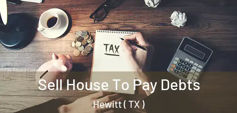  Sell House To Pay Debts Hewitt ( TX )