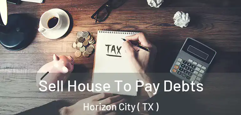  Sell House To Pay Debts Horizon City ( TX )