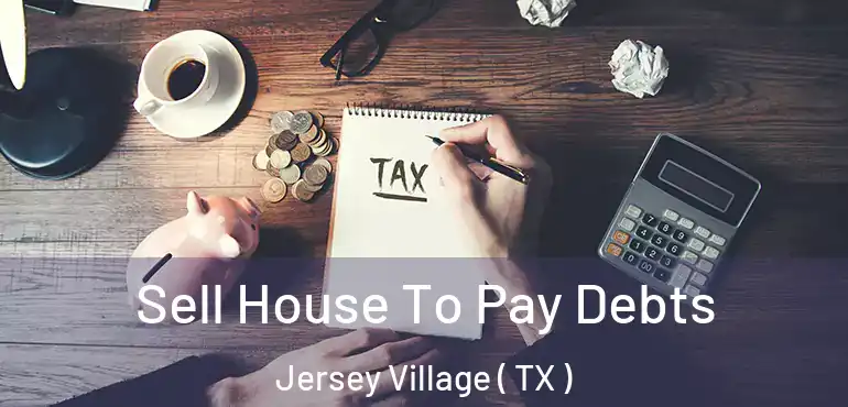  Sell House To Pay Debts Jersey Village ( TX )