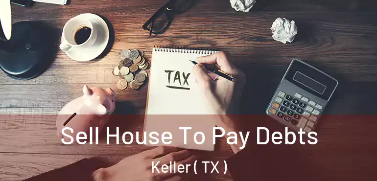  Sell House To Pay Debts Keller ( TX )
