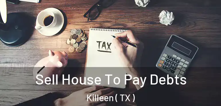  Sell House To Pay Debts Killeen ( TX )
