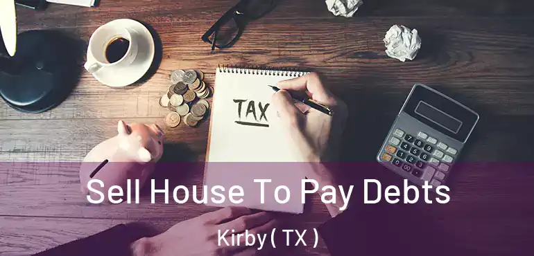  Sell House To Pay Debts Kirby ( TX )