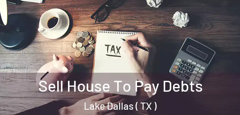  Sell House To Pay Debts Lake Dallas ( TX )