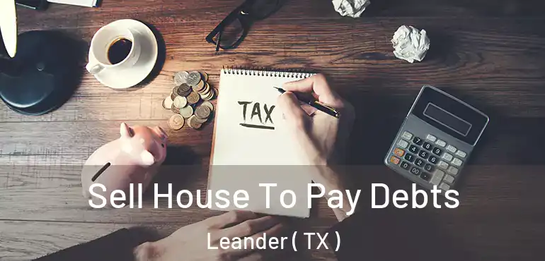  Sell House To Pay Debts Leander ( TX )