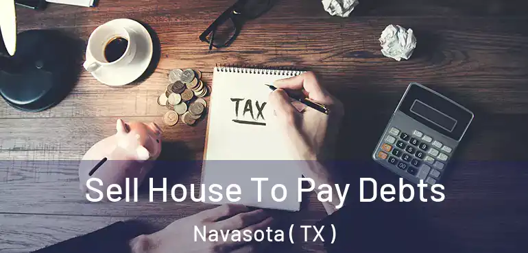  Sell House To Pay Debts Navasota ( TX )