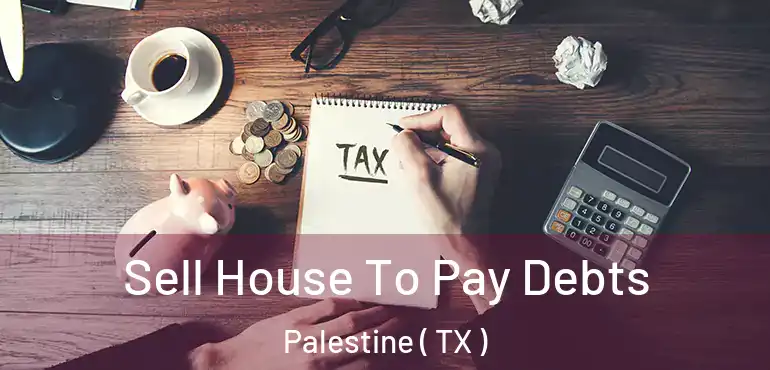  Sell House To Pay Debts Palestine ( TX )
