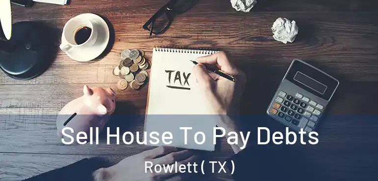  Sell House To Pay Debts Rowlett ( TX )