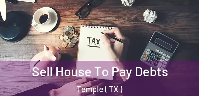  Sell House To Pay Debts Temple ( TX )