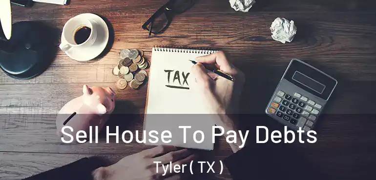  Sell House To Pay Debts Tyler ( TX )