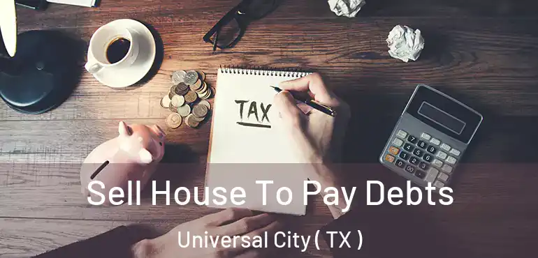  Sell House To Pay Debts Universal City ( TX )