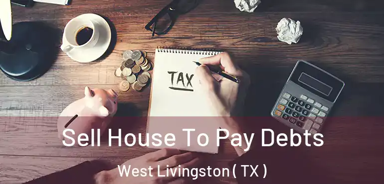  Sell House To Pay Debts West Livingston ( TX )