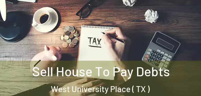  Sell House To Pay Debts West University Place ( TX )