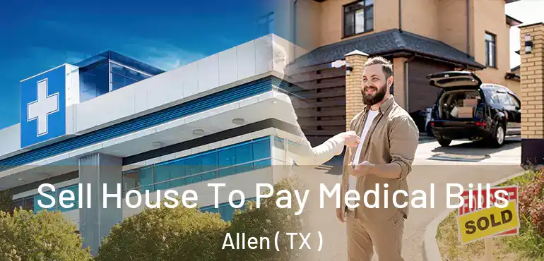 Sell House To Pay Medical Bills Allen ( TX )