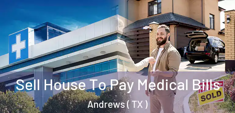  Sell House To Pay Medical Bills Andrews ( TX )