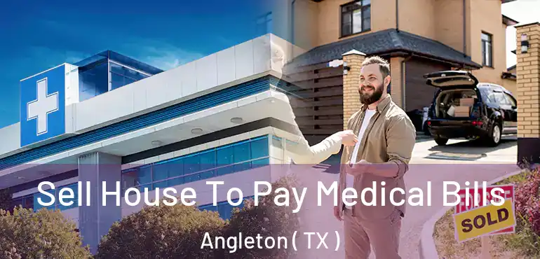  Sell House To Pay Medical Bills Angleton ( TX )