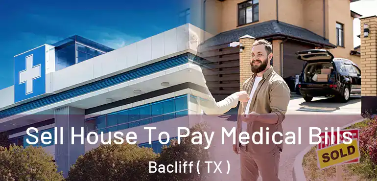  Sell House To Pay Medical Bills Bacliff ( TX )