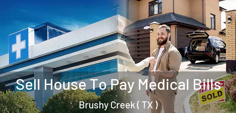  Sell House To Pay Medical Bills Brushy Creek ( TX )