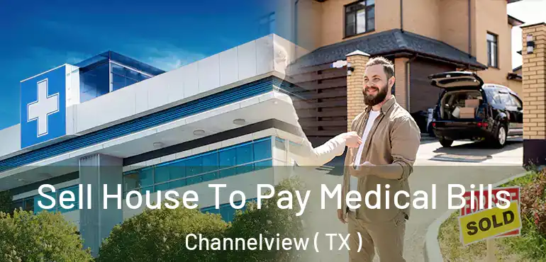  Sell House To Pay Medical Bills Channelview ( TX )