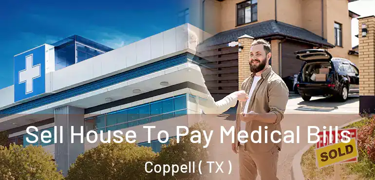  Sell House To Pay Medical Bills Coppell ( TX )