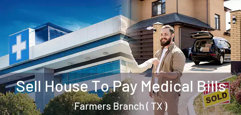  Sell House To Pay Medical Bills Farmers Branch ( TX )