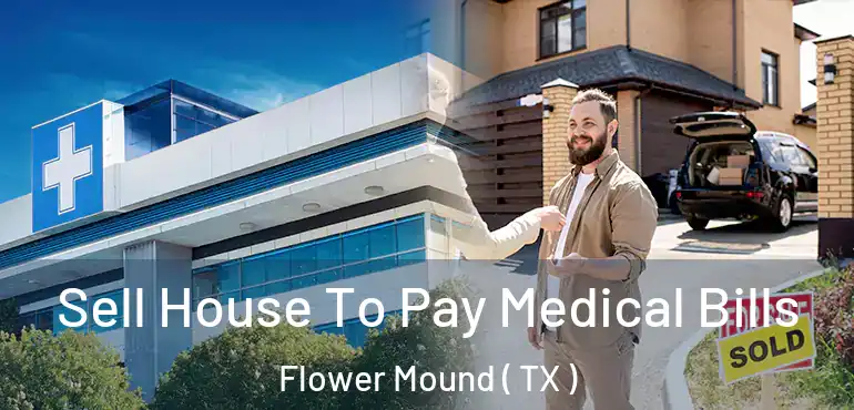  Sell House To Pay Medical Bills Flower Mound ( TX )