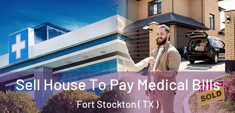  Sell House To Pay Medical Bills Fort Stockton ( TX )