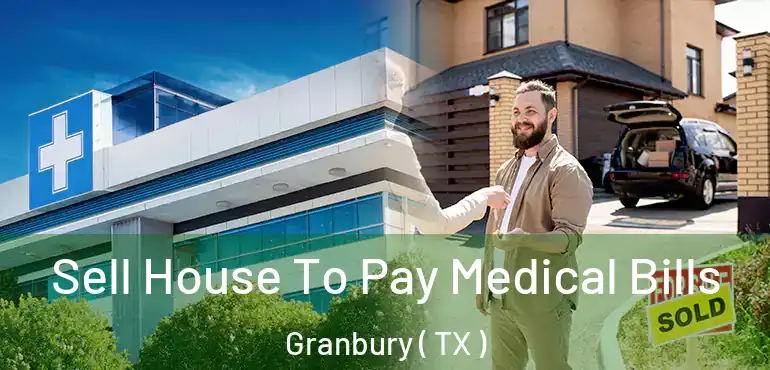  Sell House To Pay Medical Bills Granbury ( TX )