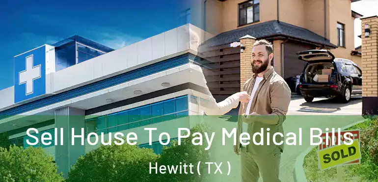  Sell House To Pay Medical Bills Hewitt ( TX )