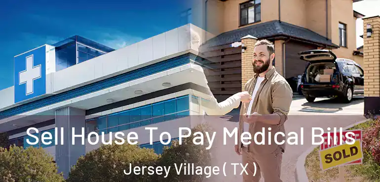 Sell House To Pay Medical Bills Jersey Village ( TX )
