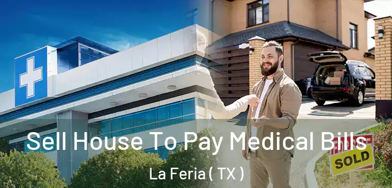  Sell House To Pay Medical Bills La Feria ( TX )