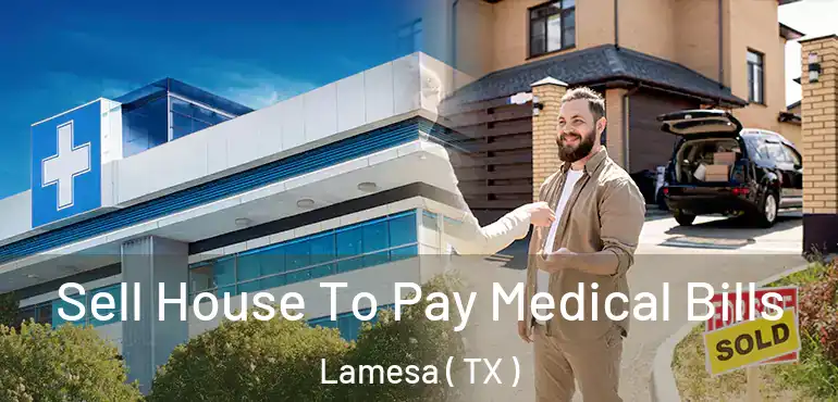  Sell House To Pay Medical Bills Lamesa ( TX )
